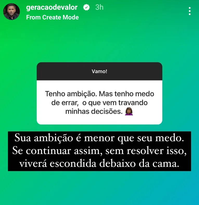 Tenho ambição. Mas tenho medo de errar, o que vem travando minhas decisões.