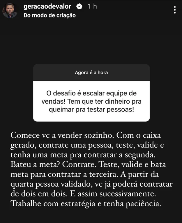 O desafio é escalar vendas! Tem que ter dinheiro pra queimar pra testar pessoas!